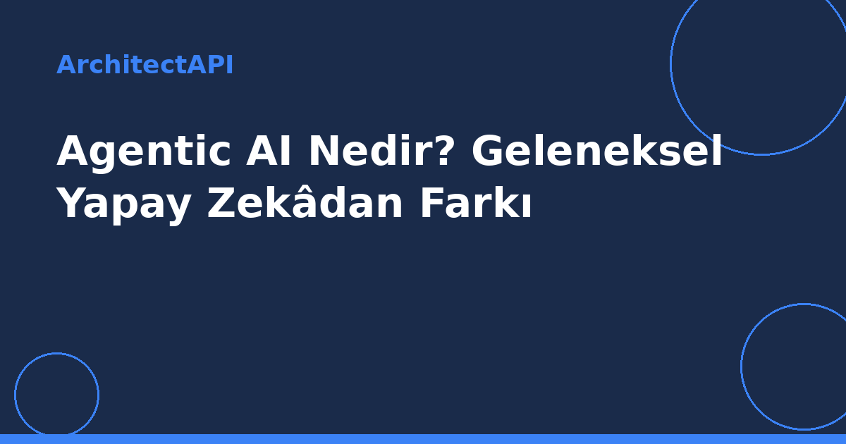 Agentic AI Nedir? Geleneksel Yapay Zekâdan Farkı