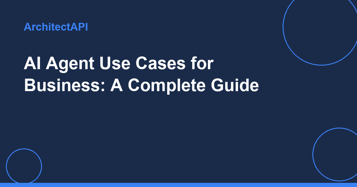 AI Agent Use Cases for Business: A Complete Guide
