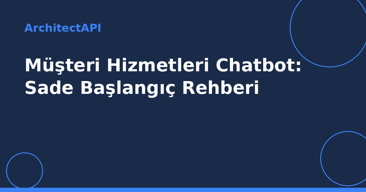 Müşteri Hizmetleri Chatbot: Sade Başlangıç Rehberi