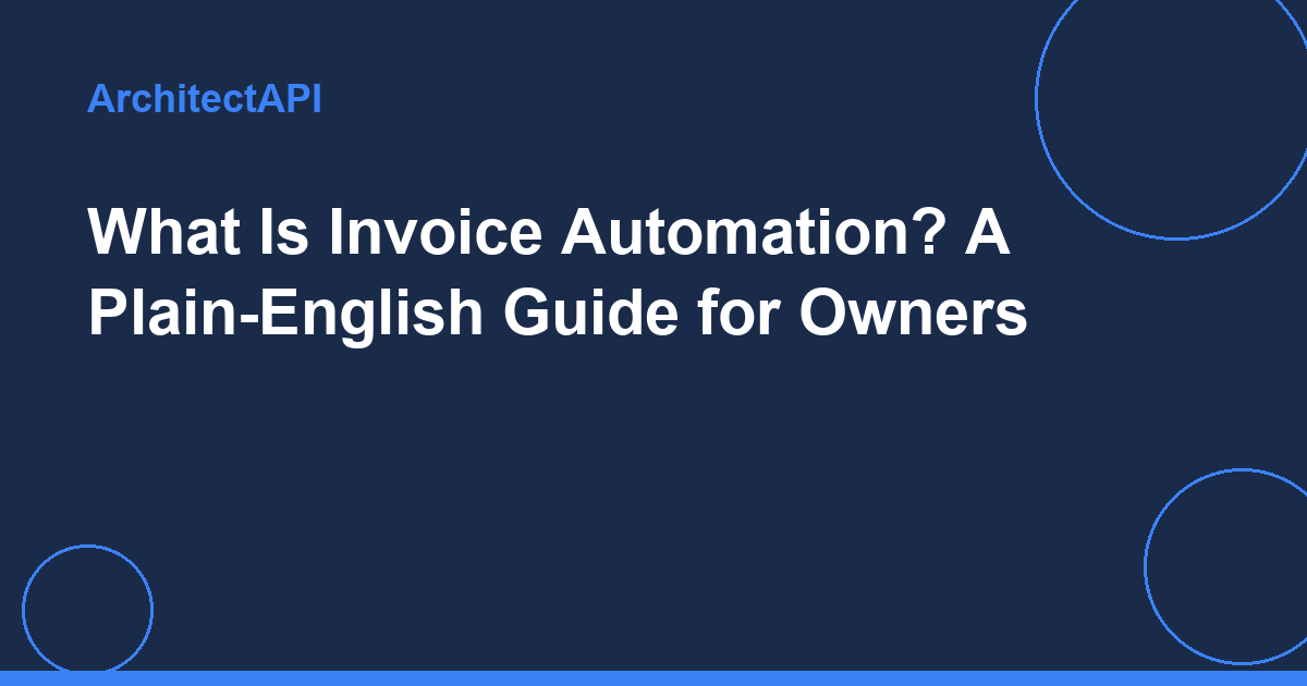 What Is Invoice Automation? A Plain-English Guide for Owners