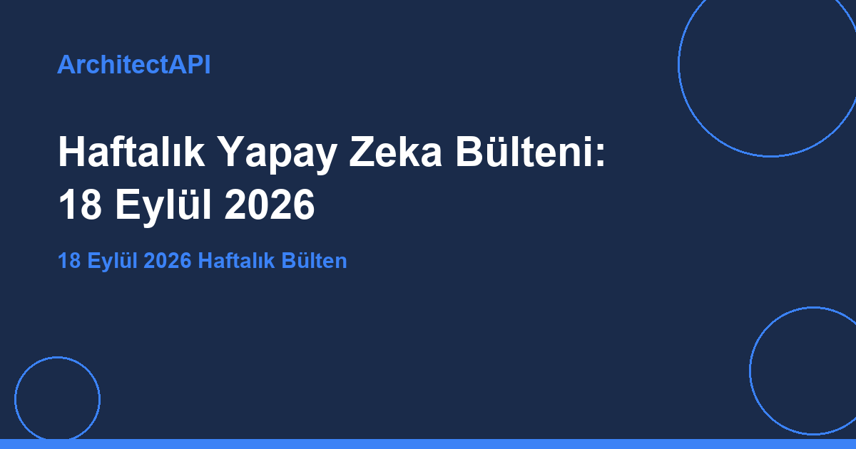 Haftalık Yapay Zeka Bülteni: 18 Eylül 2026