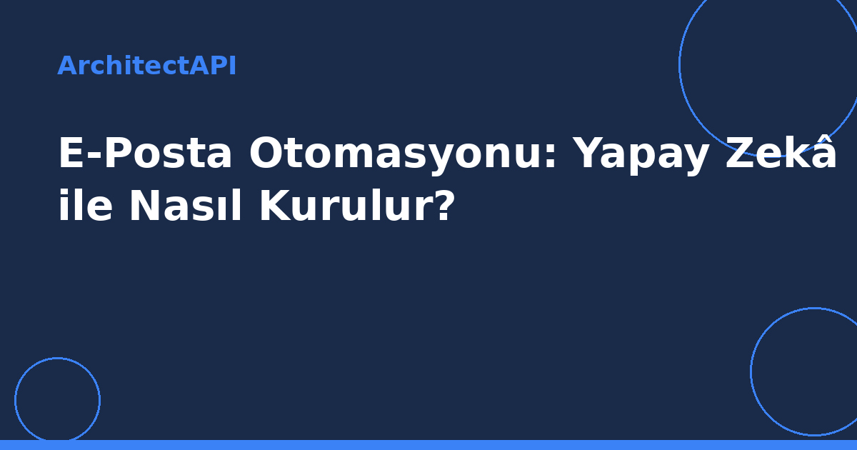 E-Posta Otomasyonu: Yapay Zekâ ile Nasıl Kurulur?
